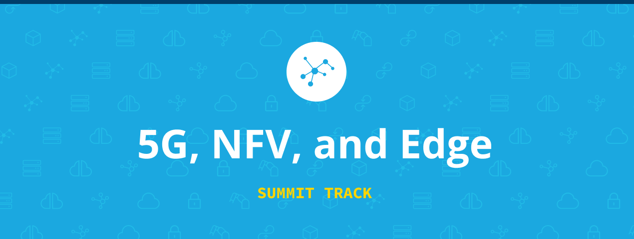 #OpenInfraSummit Track: 5G, NFV & Edge