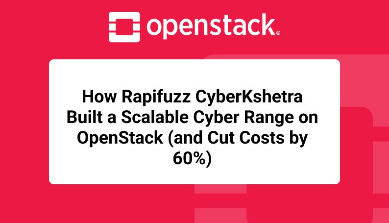 How Rapifuzz CyberKshetra Built a Scalable Cyber Range on OpenStack (and Cut Costs by 60%)