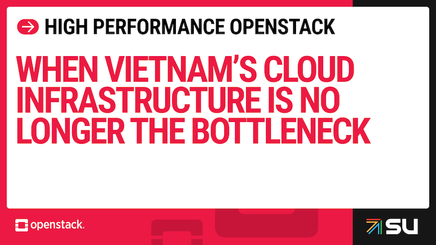 High Performance OpenStack: When Vietnam’s Cloud Infrastructure Is No Longer the Bottleneck